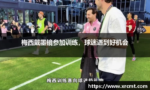 梅西戴墨镜参加训练，球迷遇到好机会