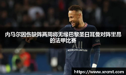 内马尔因伤缺阵两周将无缘巴黎圣日耳曼对阵里昂的法甲比赛