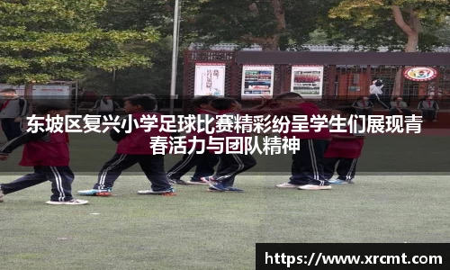 东坡区复兴小学足球比赛精彩纷呈学生们展现青春活力与团队精神