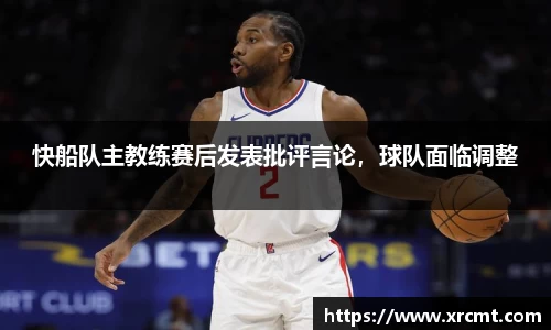 快船队主教练赛后发表批评言论，球队面临调整