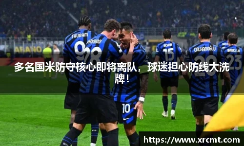 多名国米防守核心即将离队，球迷担心防线大洗牌！