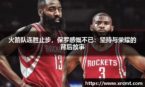 火箭队连胜止步，保罗感慨不已：坚持与荣耀的背后故事