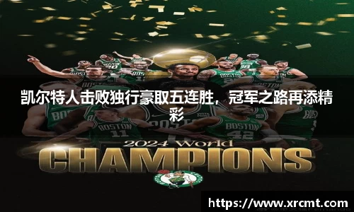 凯尔特人击败独行豪取五连胜，冠军之路再添精彩