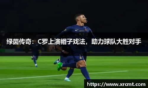 绿茵传奇：C罗上演帽子戏法，助力球队大胜对手