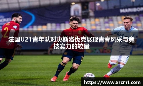 法国U21青年队对决斯洛伐克展现青春风采与竞技实力的较量