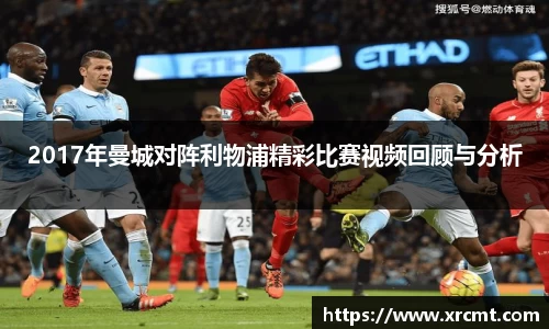 2017年曼城对阵利物浦精彩比赛视频回顾与分析