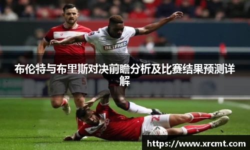 布伦特与布里斯对决前瞻分析及比赛结果预测详解