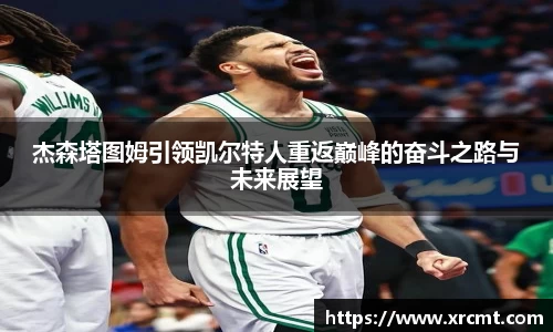 杰森塔图姆引领凯尔特人重返巅峰的奋斗之路与未来展望