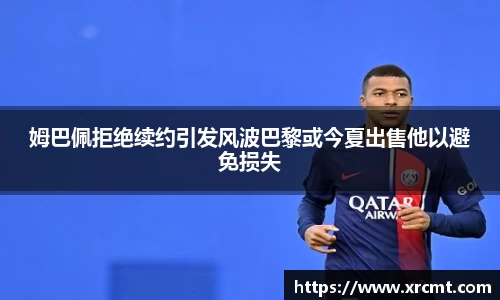 姆巴佩拒绝续约引发风波巴黎或今夏出售他以避免损失