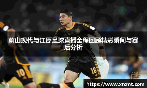 蔚山现代与江原足球直播全程回顾精彩瞬间与赛后分析